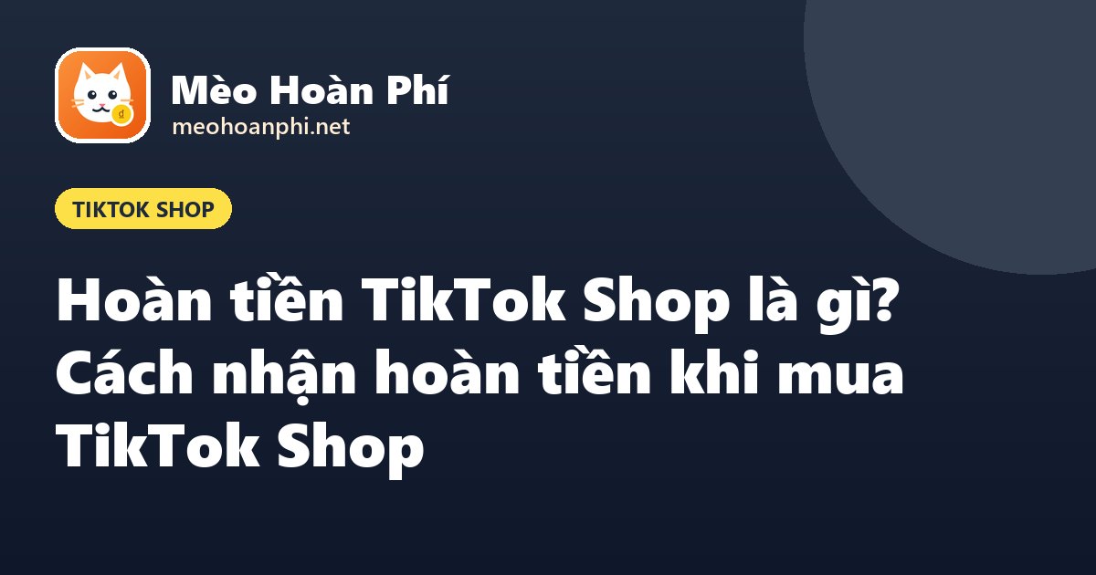 Ảnh bìa Mèo Hoàn Phí: hoàn tiền TikTok Shop