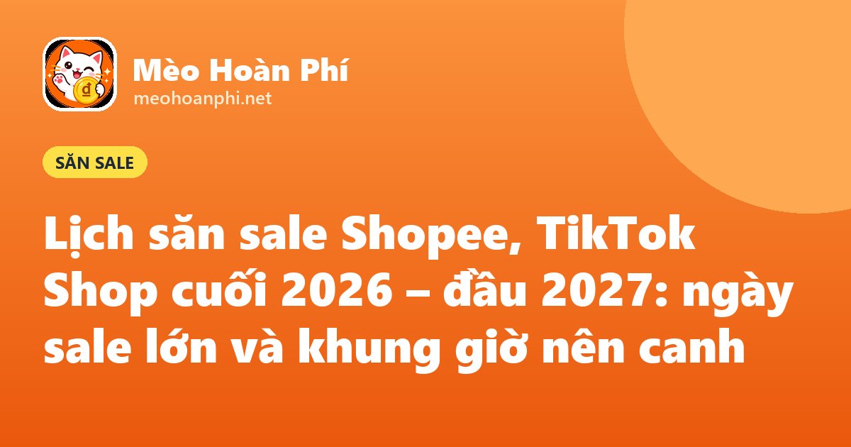 Ảnh bìa Mèo Hoàn Phí: lịch săn sale Shopee, TikTok Shop