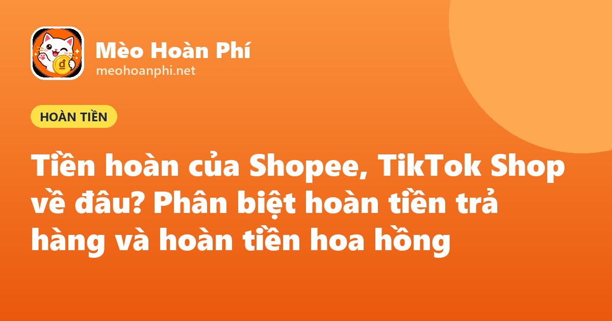 Ảnh bìa Mèo Hoàn Phí: tiền hoàn của Shopee, TikTok Shop về đâu